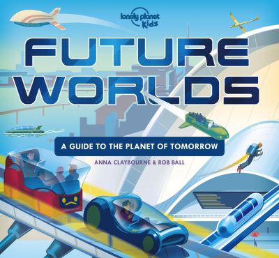 Lonely Planet Kids Future Worlds - Lonely Planet Kids - Lonely Planet Kids - Livros - Lonely Planet Global Limited - 9781838690625 - 12 de novembro de 2021