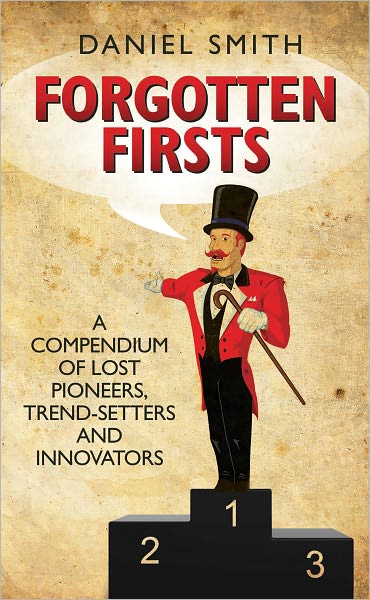 Forgotten Firsts: A Compendium of Lost Pioneers, Trend-Setters and Innovators - Dan Smith - Books - John Blake Publishing Ltd - 9781843582625 - October 4, 2010