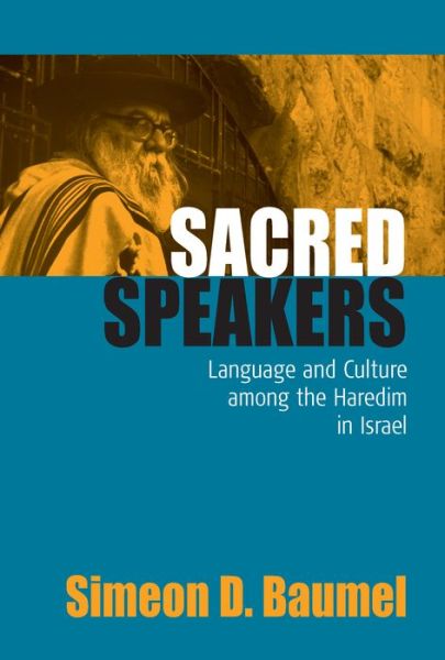 Cover for Simeon D. Baumel Baumel · Sacred Speakers: Language and Culture among the ultra-Orthodox in Israel (Hardcover Book) (2006)
