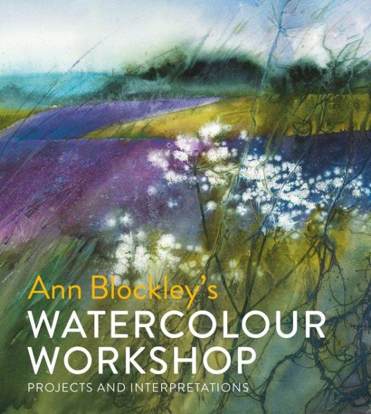 Cover for Ann Blockley · Watercolour Workshop: projects and interpretations (Hardcover Book) (2018)