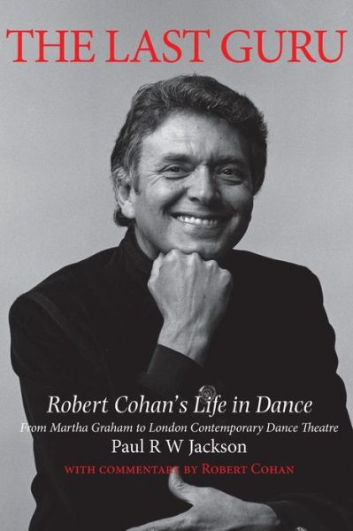 The Last Guru: The Authorised Biography of Robert Cohan - Paul W. Jackson - Livros - Dance Books Ltd - 9781852731625 - 2 de julho de 2013