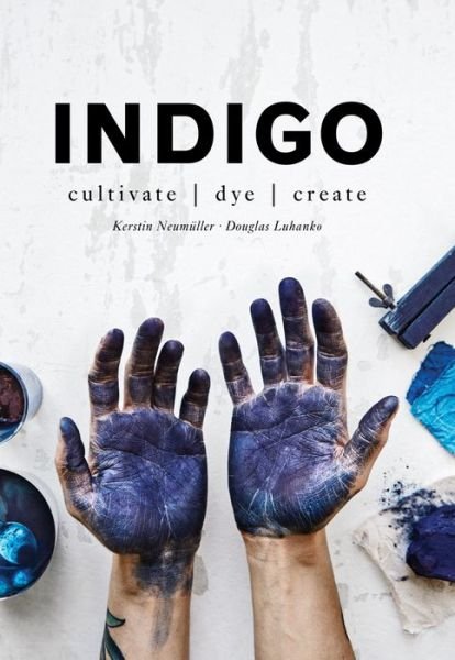 Cover for Douglas Luhanko · Indigo: Cultivate, dye, create (Hardcover Book) (2018)