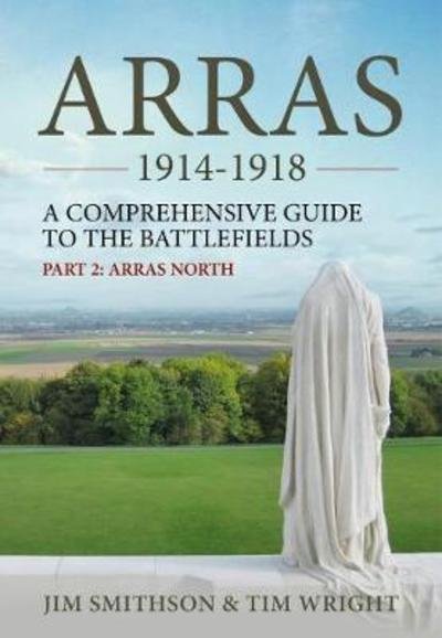Cover for Jim Smithson · Arras 1914-1918: A Comprehensive Guide to the Battlefields. Part 2: Arras North (Paperback Book) (2024)