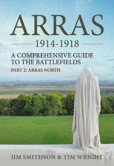 Arras 1914-1918: A Comprehensive Guide to the Battlefields. Part 2: Arras North - Jim Smithson - Livres - Helion & Company - 9781912390625 - 30 décembre 2024