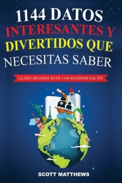 Cover for Scott Matthews · 1144 Datos Interesantes Y Divertidos Que Necesitas Saber - Learn Spanish With 1144 Facts! (Paperback Book) (2020)
