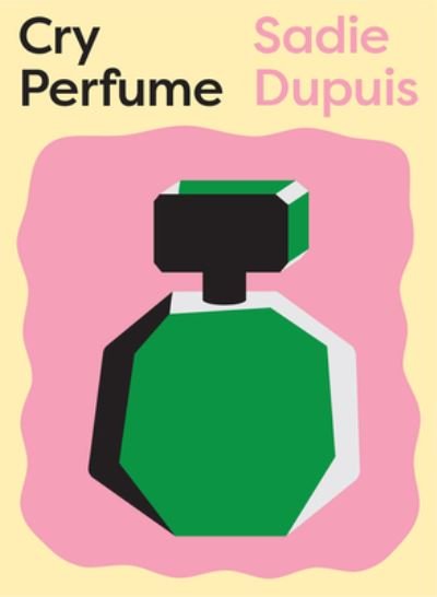 Cover for Sadie Dupuis · Cry Perfume (Book) (2022)