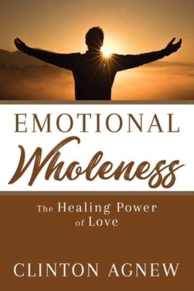 Emotional Wholeness: The Healing Power of Love - Clinton Agnew - Books - Orison Publishers, Inc. - 9781945169625 - October 8, 2021