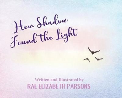 Cover for Rae Elizabeth Parsons · How Shadow Found the Light (Innbunden bok) (2019)