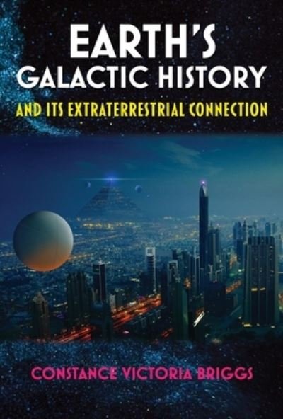 Cover for Briggs, Constance Victoria (Constance Victoria Briggs) · Earth'S Galactic History and its Extraterrestrial Connection (Paperback Book) [2 Revised edition] (2024)