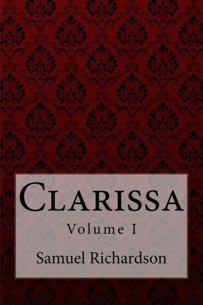 Clarissa Volume I Samuel Richardson - Samuel Richardson - Bücher - Createspace Independent Publishing Platf - 9781975900625 - 31. August 2017