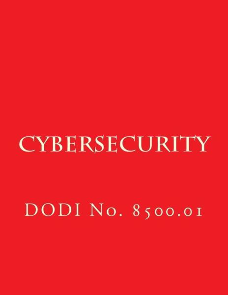 Dodi No 8500.01 Cybersecurity - Department of Defense - Książki - Createspace Independent Publishing Platf - 9781978222625 - 14 marca 2014