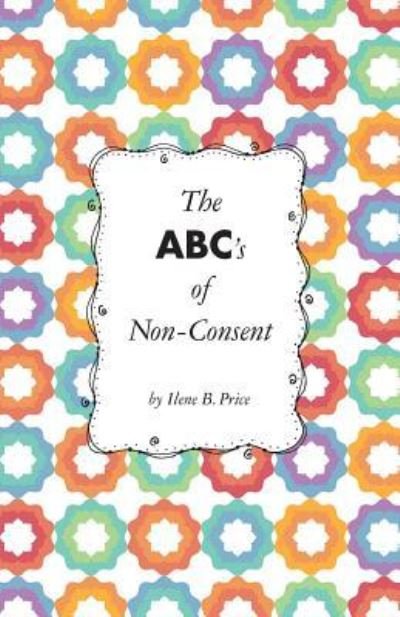 Cover for Ilene B Price · The ABC's of Non-Consent (Paperback Book) (2018)
