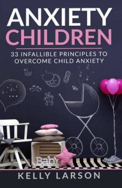 Anxiety Children - Kelly Larson - Books - Independently Published - 9781983242625 - June 26, 2018