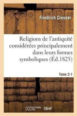 Cover for Creuzer-f · Religions de l'antiquité considérées principalement dans leurs formes symboliques Tome 2-1 (Paperback Book) (2017)