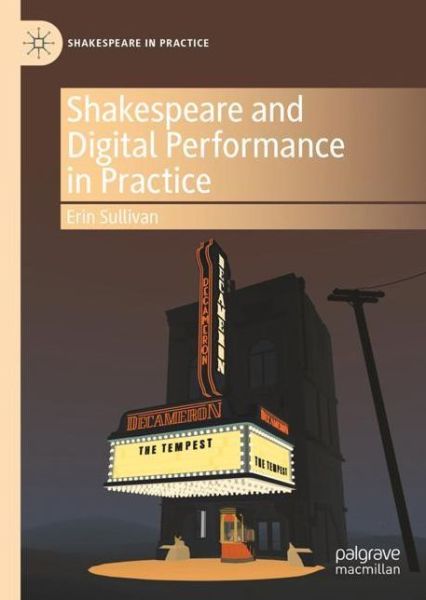 Cover for Erin Sullivan · Shakespeare and Digital Performance in Practice - Shakespeare in Practice (Hardcover Book) [1st ed. 2022 edition] (2022)