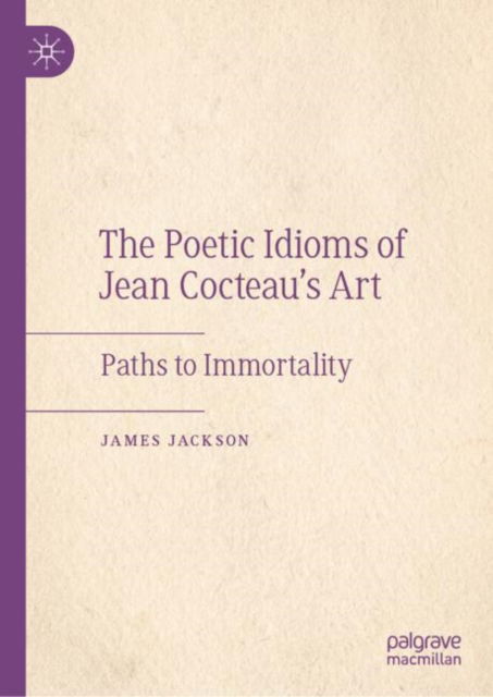 Cover for James Jackson · The Poetic Idioms of Jean Cocteau’s Art: Paths to Immortality (Hardcover Book) [2024 edition] (2024)