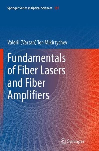 Cover for Ter-Mikirtychev, Valerii (Vartan) · Fundamentals of Fiber Lasers and Fiber Amplifiers - Springer Series in Optical Sciences (Pocketbok) [Softcover reprint of the original 1st ed. 2014 edition] (2016)