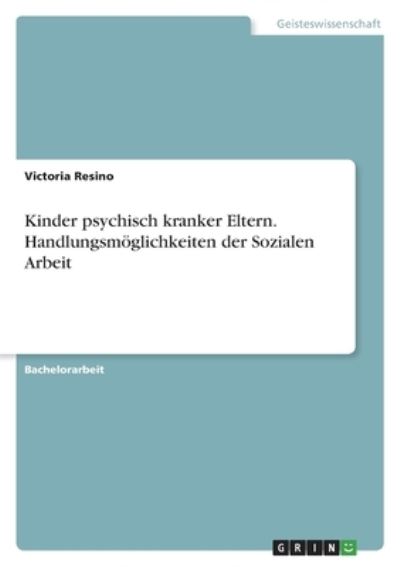 Cover for Victoria Resino · Kinder psychisch kranker Eltern. Handlungsmoeglichkeiten der Sozialen Arbeit (Paperback Book) (2021)