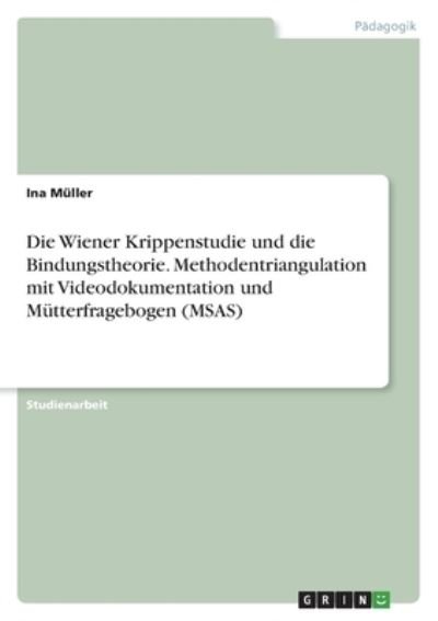 Cover for Ina Muller · Die Wiener Krippenstudie und die Bindungstheorie. Methodentriangulation mit Videodokumentation und Mutterfragebogen (MSAS) (Taschenbuch) (2021)