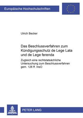 Cover for Ulrich Becker · Das Beschlussverfahren Zum Kuendigungsschutz de Lege Lata Und de Lege Ferenda: Zugleich Eine Rechtstatsaechliche Untersuchung Zum Beschlussverfahren Gemaeß §§ 126 Ff. Inso - Europaeische Hochschulschriften Recht (Paperback Book) [German edition] (2006)