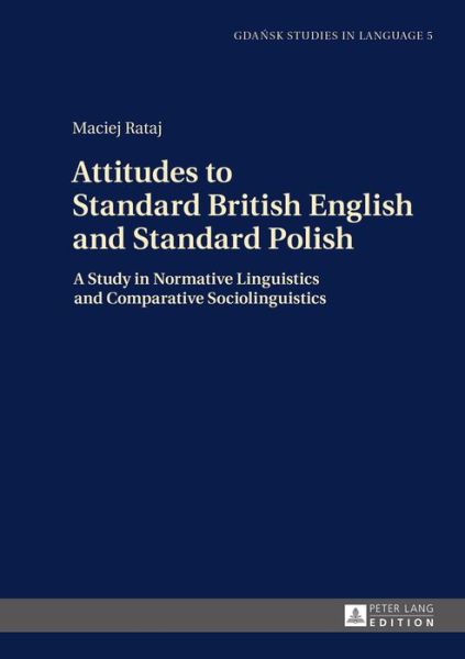 Cover for Maciej Rataj · Attitudes to Standard British English and Standard Polish: A Study in Normative Linguistics and Comparative Sociolinguistics - Gdansk Studies in Language (Hardcover Book) [New edition] (2016)