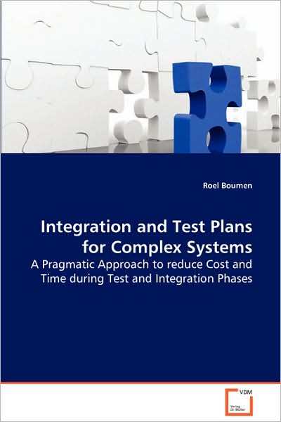 Integration and Test Plans for Complex Systems: a Pragmatic Approach to Reduce Cost and Time Duringtest and Integration Phases - Roel Boumen - Books - VDM Verlag - 9783639088625 - October 2, 2008