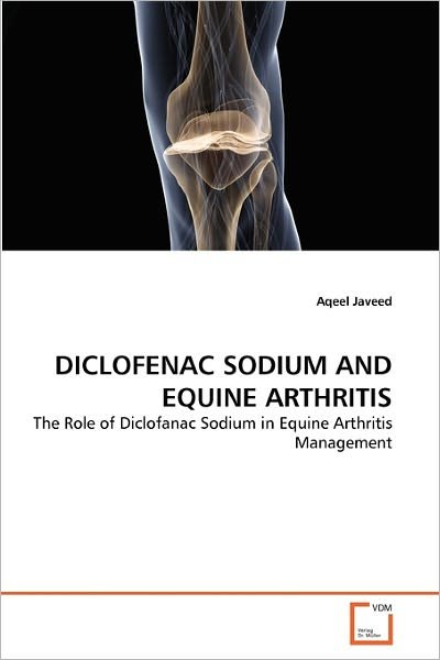 Cover for Aqeel Javeed · Diclofenac Sodium and Equine Arthritis: the Role of Diclofanac Sodium in Equine Arthritis Management (Paperback Book) (2011)
