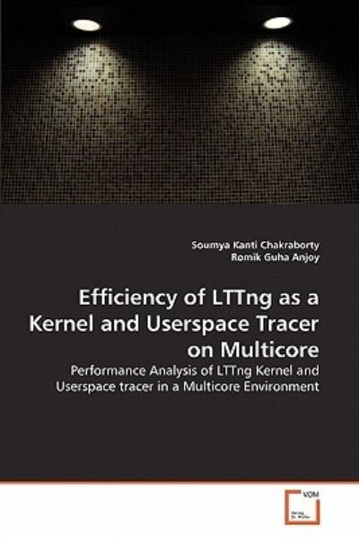 Cover for Romik Guha Anjoy · Efficiency of Lttng As a Kernel and Userspace Tracer on Multicore: Performance Analysis of Lttng Kernel and Userspace Tracer in a Multicore Environment (Taschenbuch) (2011)