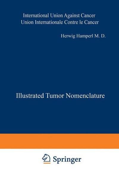 Cover for Herwig Hamperl · Illustrated Tumor Nomenclature: Nomenclature Illustree des Tumeurs / CTP Pobahha Homeh Atypa o Yxo E / Illustrierte Tumor-Nomenklatur / Nomenclatura Ilustrada de los Tumores - UICC International Union Against Cancer (Paperback Book) [Softcover reprint of the original 2nd ed. 1969 edition] (2012)