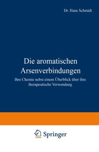 Cover for Hans Schmidt · Die Aromatischen Arsenverbindungen: Ihre Chemie Nebst Einem UEberblick UEber Ihre Therapeutische Verwendung (Paperback Book) [Softcover Reprint of the Original 1st 1912 edition] (1912)