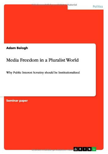 Media Freedom in a Pluralist Wor - Balogh - Książki - GRIN Verlag - 9783656371625 - 3 września 2013