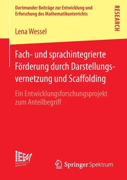 Cover for Lena Wessel · Fach- Und Sprachintegrierte Foerderung Durch Darstellungsvernetzung Und Scaffolding: Ein Entwicklungsforschungsprojekt Zum Anteilbegriff - Dortmunder Beitrage Zur Entwicklung Und Erforschung Des Math (Paperback Book) [2015 edition] (2014)