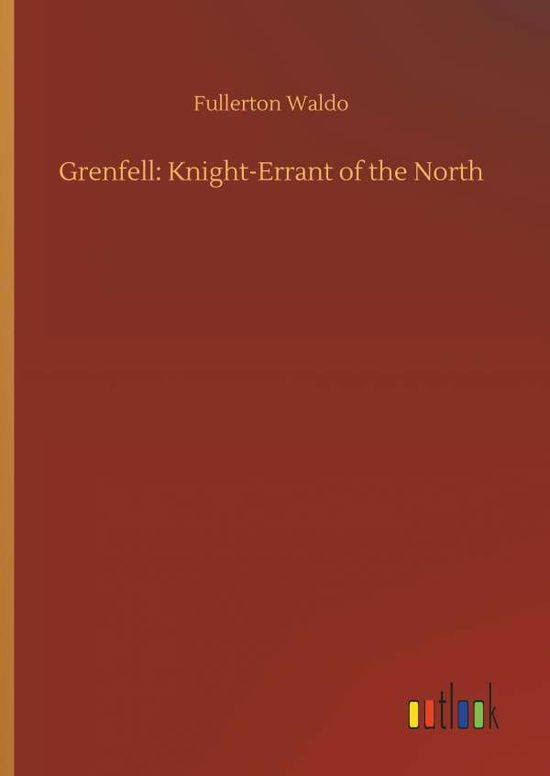 Cover for Fullerton Waldo · Grenfell: Knight-Errant of the North (Hardcover Book) (2018)