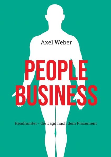 Cover for Axel Weber · People Business: Headhunter - die Jagd nach dem Placement (Paperback Book) (2020)