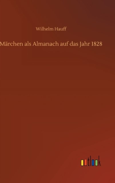 Cover for Wilhelm Hauff · Marchen als Almanach auf das Jahr 1828 (Gebundenes Buch) (2020)