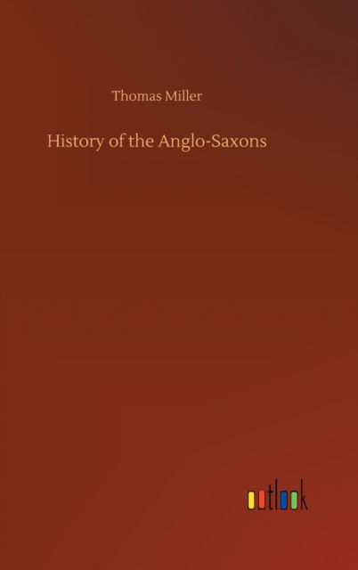 Cover for Thomas Miller · History of the Anglo-Saxons (Hardcover Book) (2020)