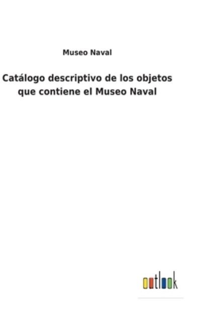 Cover for Museo Naval · Catalogo descriptivo de los objetos que contiene el Museo Naval (Innbunden bok) (2022)