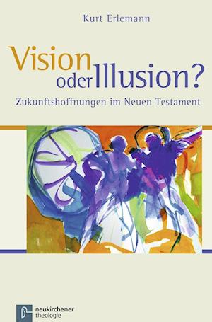 Cover for Kurt Erlemann · Vision oder Illusion?: Zukunftshoffnungen im Neuen Testament (Paperback Book) (2014)