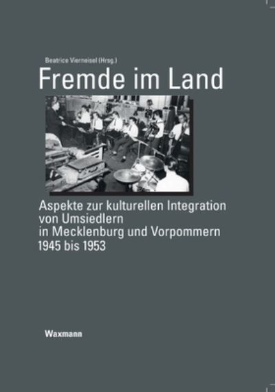 Cover for Fremde im Land: Aspekte zur kulturellen Integration von Umsiedlern in Mecklenburg und Vorpommern 1945 bis 1953 (Book) [1 Auflage. edition] (2020)