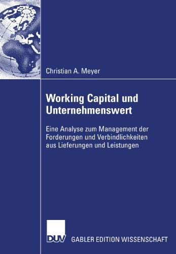 Cover for Meyer, Director Christian (Naturhistorisches Museum Basel) · Working Capital Und Unternehmenswert: Eine Analyse Zum Management Der Forderungen Und Verbindlichkeiten Aus Lieferungen Und Leistungen (Paperback Book) [2007 edition] (2007)