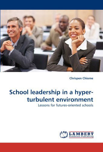Cover for Chrispen Chiome · School Leadership in a Hyper-turbulent Environment: Lessons for Futures-oriented Schools (Paperback Book) (2011)