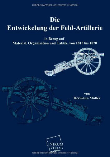 Die Entwicklung der Feld-Artillerie - Hermann Muller - Kirjat - Unikum - 9783845742625 - perjantai 22. helmikuuta 2013