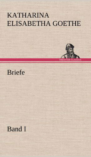 Cover for Katharina Elisabetha Goethe · Briefe - Band I (Hardcover Book) [German edition] (2012)