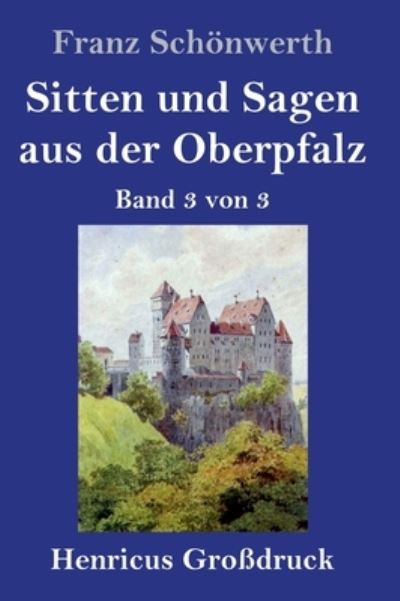 Cover for Franz Schoenwerth · Sitten und Sagen aus der Oberpfalz (Grossdruck): Band 3 von 3 (Hardcover Book) (2020)