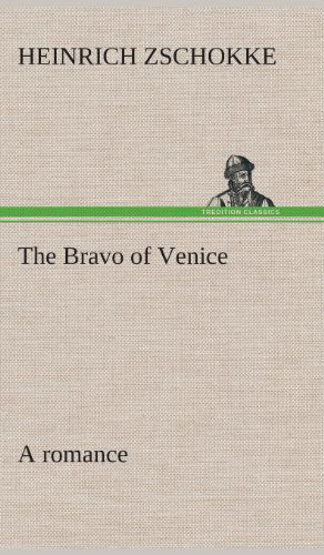 The Bravo of Venice a Romance - Heinrich Zschokke - Books - TREDITION CLASSICS - 9783849517625 - February 21, 2013