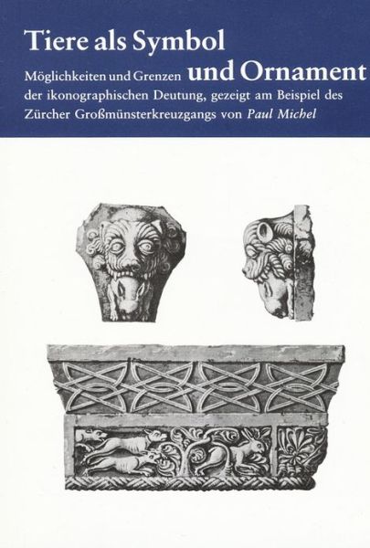 Cover for Paul Michel · Tiere Als Symbol Und Ornament: Moglichkeiten Und Grenzen Der Ikonographischen Deutung, Gezeigt Am Beispiel Des Zurcher Grossmunsterkreuzgangs (Paperback Book) [German edition] (1990)