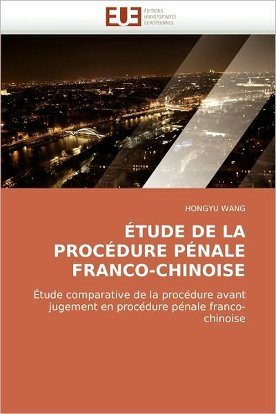 Étude De La Procédure Pénale Franco-chinoise: Étude Comparative De La Proce?dure Avant Jugement en Proce?dure Pe?nale Franco-chinoise - Hongyu Wang - Books - Editions universitaires europeennes - 9786131507625 - May 26, 2010
