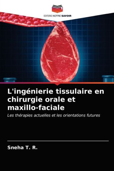 L'ingenierie tissulaire en chirurgie orale et maxillo-faciale - Sneha T R - Books - Editions Notre Savoir - 9786203398625 - March 10, 2021