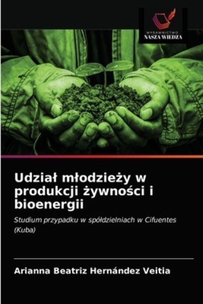 Cover for Arianna Beatriz Hernandez Veitia · Udzial mlodzie?y w produkcji ?ywno?ci i bioenergii (Paperback Book) (2021)