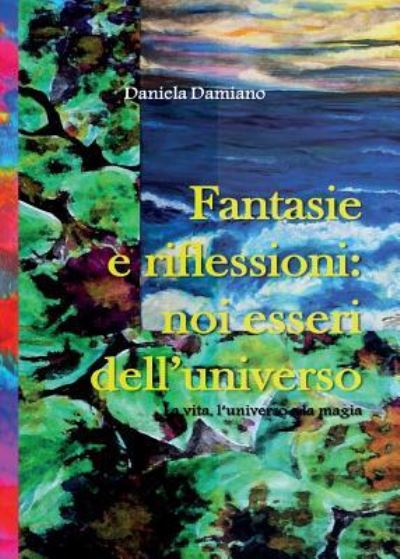 Cover for Daniela Damiano · Fantasie E Riflessioni : Noi Esseri Dell'universo (Paperback Book) [Abridged edition] (2015)